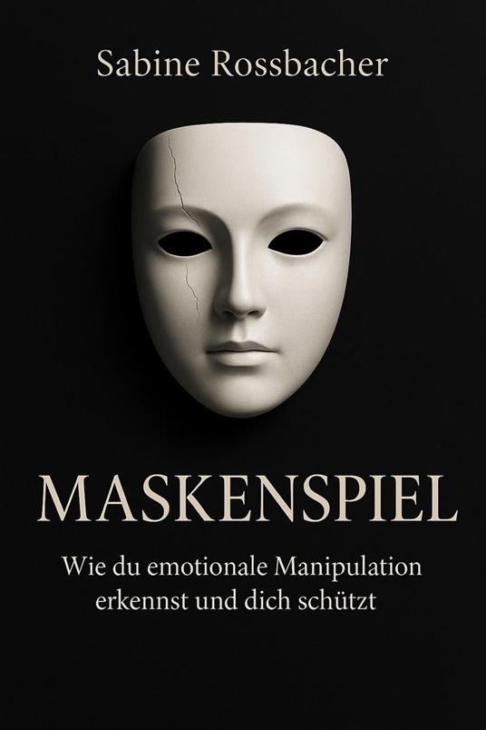 Maskenspiel – Wie du emotionale Manipulation erkennst und dich schützt