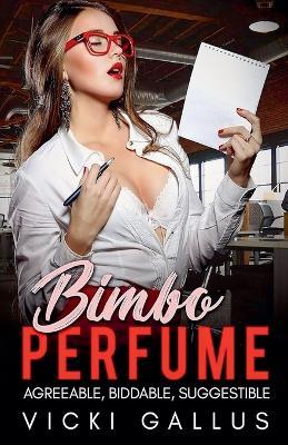 Bimbo Perfume Anthology - Agreeable, Biddable. Suggestible - Bimbo Transformation Tales - Vicki Gallus - cover