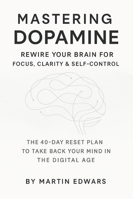 Mastering Dopamine: Rewire Your Brain for Focus, Clarity & Self-Control
