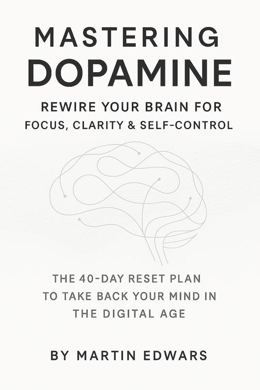 Mastering Dopamine: Rewire Your Brain for Focus, Clarity & Self-Control