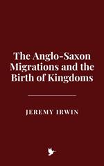 The Anglo-Saxon Migrations and the Birth of Kingdoms