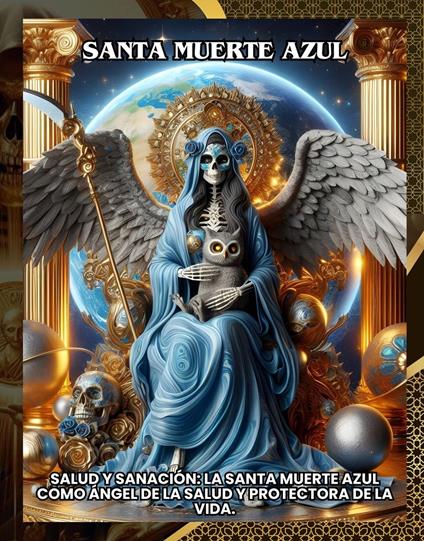 Santa Muerte Azul:Salud y Sanación: La Santa Muerte Azul como Ángel de la Salud y Protectora de la Vida.