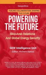 Powering The Future: Sino-Arab Relations And Global Energy Security