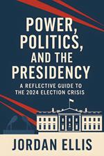 Power, Politics, and the Presidency: A Reflective Guide to the 2024 Election Crisis
