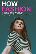 How Fashion Rules the World: Complete Insight into Fashion Industry Influences on World