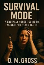 Survival Mode: A Brutally Honest Guide to Faking It ‘Til You Make It