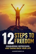 12 STEPS TO FREEDOM - Conquering DEPRESSION and Taking Back Your Life