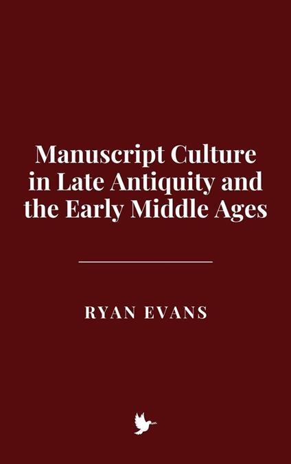 Manuscript Culture in Late Antiquity and the Early Middle Ages