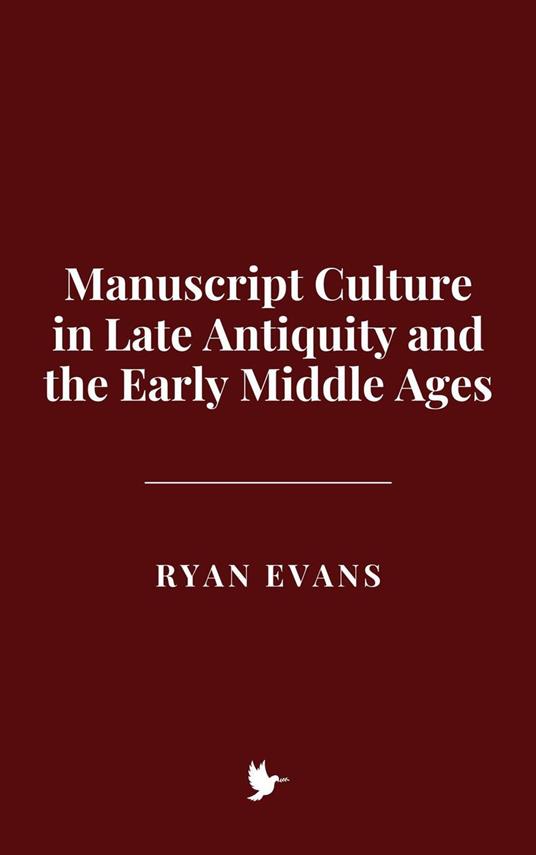 Manuscript Culture in Late Antiquity and the Early Middle Ages