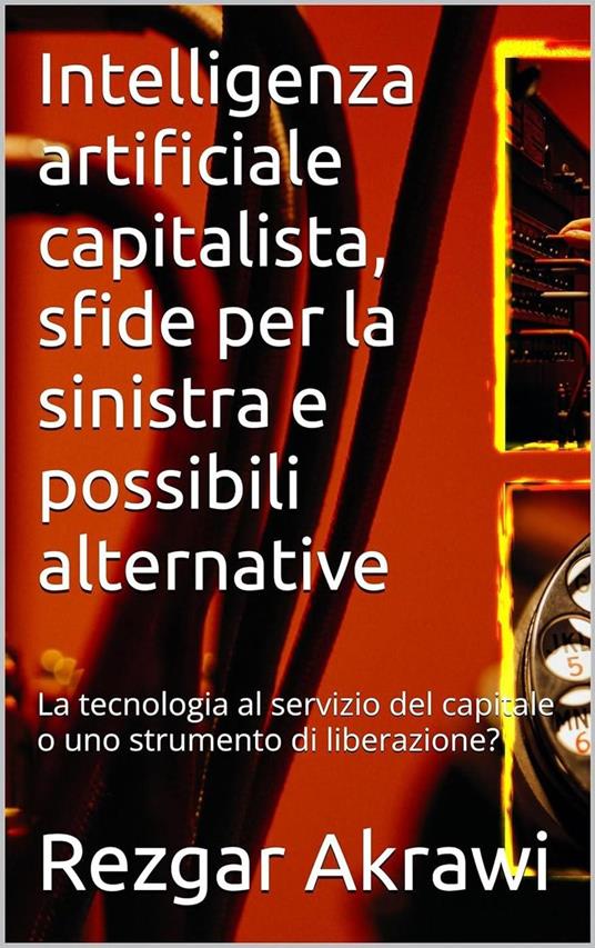 Intelligenza artificiale capitalista, sfide per la sinistra e possibili alternative - Rezgar Akrawi - ebook