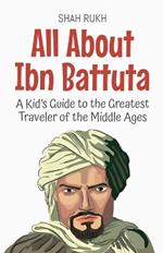 All About Ibn Battuta: A Kid's Guide to the Greatest Traveler of the Middle Ages