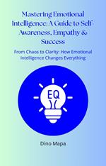 Mastering Emotional Intelligence: A Guide to Self-Awareness, Empathy & Success