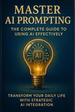 Master AI Prompting: The Complete Guide to Using AI Effectively