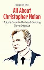 All About Christopher Nolan: A Kid’s Guide to the Mind-Bending Movie Director