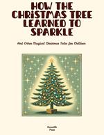 How the Christmas Tree Learned to Sparkle And Other Magical Christmas Tales for Children