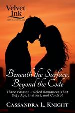 Beneath the Surface, Beyond the Code: Three Passion-Fueled Romances That Defy Age, Instinct, and Control