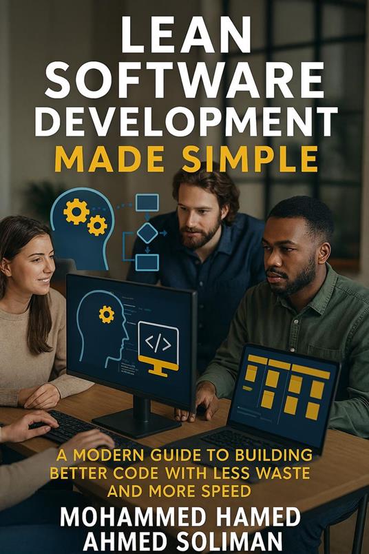 Lean Software Development Made Simple: How to Build Better Software with Less Waste and More Flow