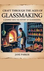 . **Craft Through the Ages: A Journey into the History of Glassmaking**