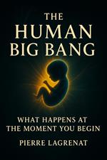 The Human Big Bang: What happens at the moment you begin