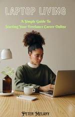 Laptop Living: A Simple Guide to Starting Your Freelance Career Online