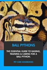 Ball Pythons: The Essential Guide to Raising, Training & Caring for A Ball Python.