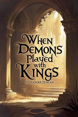 When Demons Played With Kings - Alexander Duncan - cover