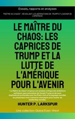 Le maître du chaos: Les caprices de Trump et la lutte de l'Amérique pour l'avenir