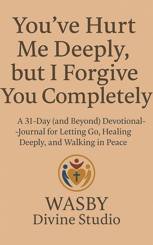 You've Hurt Me Deeply, But I Forgive You Completely.