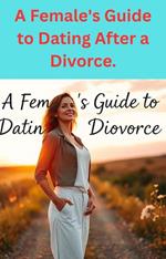 A Female's Guide to Dating After a Divorce.