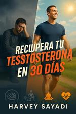 Recupera tu Testosterona en 30 Días: El Método Natural, Seguro y Sin Fármacos para Hombres de 25 a 60 Años que Quieren Más Energía, Músculo, Deseo Sexual y Confianza Día a Día