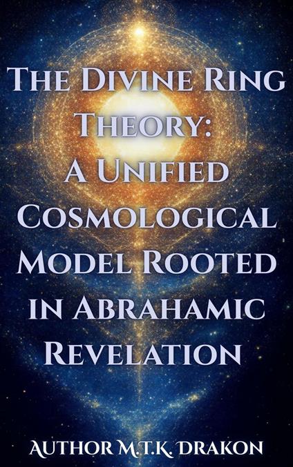 The Divine Ring Theory: A Unified Cosmological Model Rooted in Abrahamic Revelation