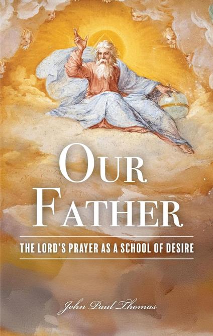 Our Father: The Lord's Prayer as a School of Desire