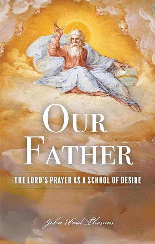 Our Father: The Lord's Prayer as a School of Desire