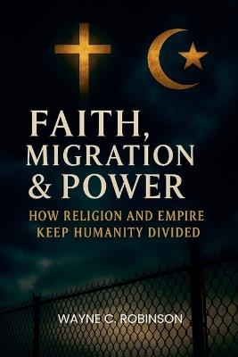Faith, Migration & Power - Wayne C Robinson - cover