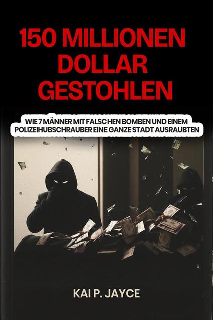 150 Millionen Dollar Gestohlen: Wie 7 Männer mit falschen Bomben und Einem Polizeihubschrauber eine Ganze Stadt Ausraubten