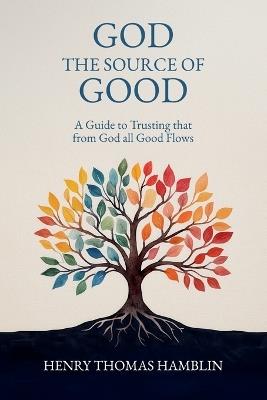 God, the Source of Good - Henry Thomas Hamblin,Noel Raine,John Delafield - cover
