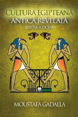 Cultura Egipteană Antică Revelată, Ediția a Doua - Moustafa Gadalla - cover