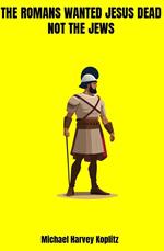 The Romans Wanted Jesus Dead not the Jews