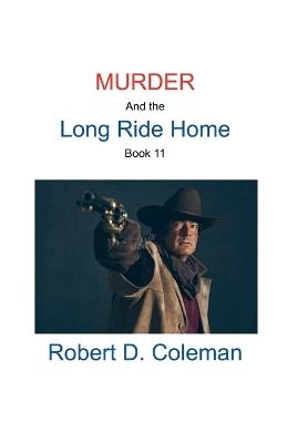 Murder and the Long Ride Home, Book Eleven - Robert D Coleman - cover