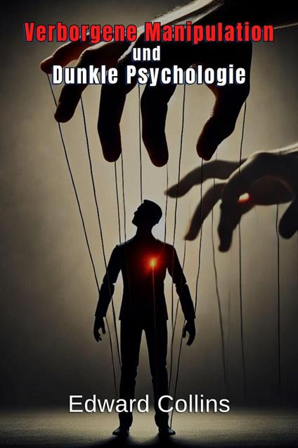 Verborgene Manipulation und Dunkle Psychologie: Verbotene Techniken, um den Alltag zu beeinflussen