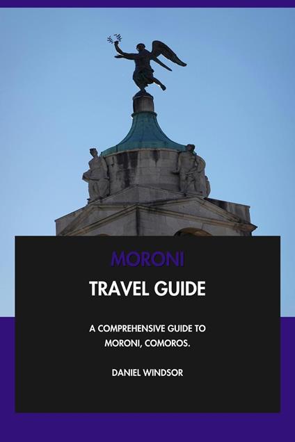 Moroni Travel Guide: A Comprehensive Guide to Moroni, Comoros.