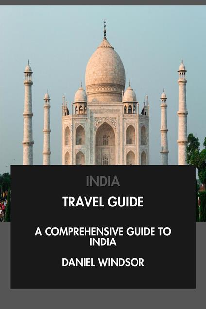 India Travel Guide: A Comprehensive Guide to India.