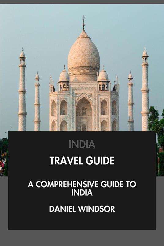 India Travel Guide: A Comprehensive Guide to India.