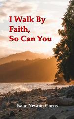 I Walk By Faith, So Can You