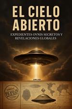 EL CIELO ABIERTO Expedientes OVNIS Secretos y Revelaciones Globales
