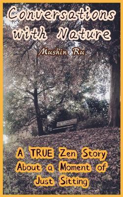 Conversations with Nature: A True Zen Story About a Moment of Just Sitting - Mushin Ru - cover
