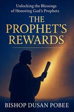 The Prophet’s Rewards (Unlocking the Blessings of Honoring God's Prophets)