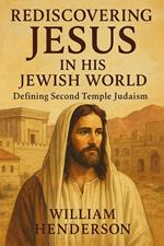 Rediscovering Jesus in His Jewish World: Defining Second Temple Judaism