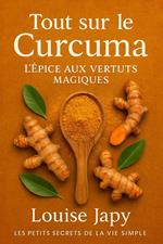 Tout sur le Curcuma : L’Épice aux Vertus Magiques