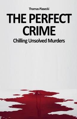 The Perfect Crime: Chilling Unsolved Murders - Thomas Piasecki - cover